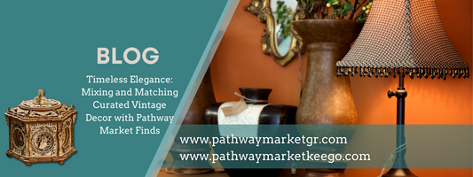 Timeless Elegance: Mixing and Matching Curated Vintage Decor with Pathway Market Finds